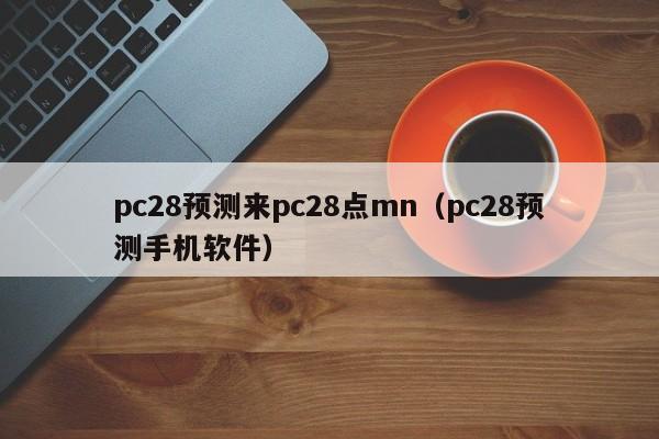 pc28预测来pc28点mn（pc28预测手机软件）-第1张图片-pc28