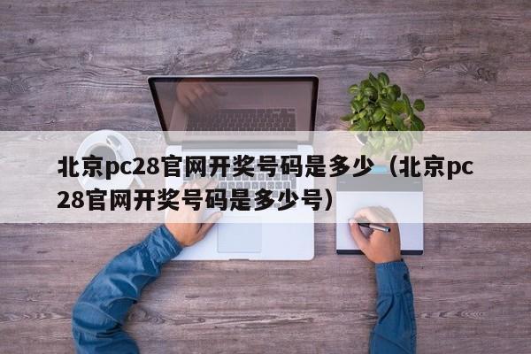 北京pc28官网开奖号码是多少（北京pc28官网开奖号码是多少号）-第1张图片-pc28