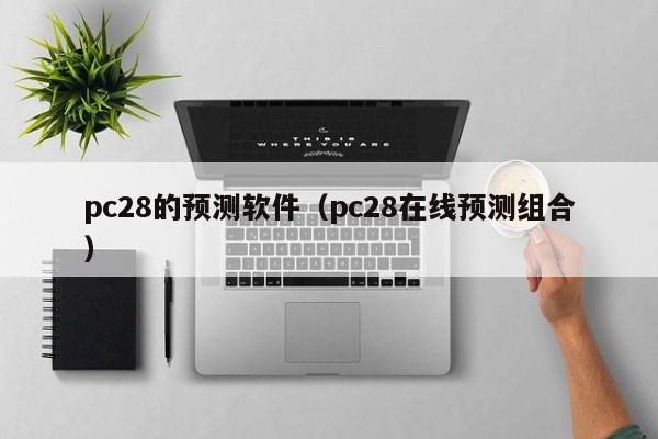 pc28的预测软件（pc28在线预测组合）-第1张图片-pc28