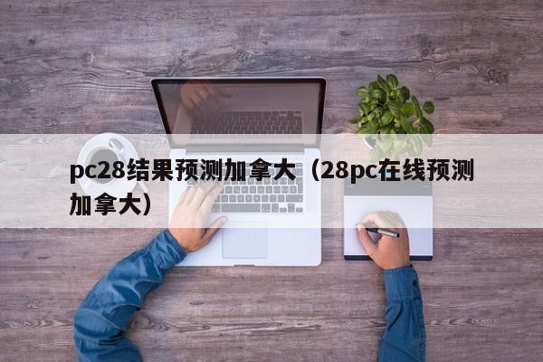 pc28结果预测加拿大（28pc在线预测加拿大）-第1张图片-pc28