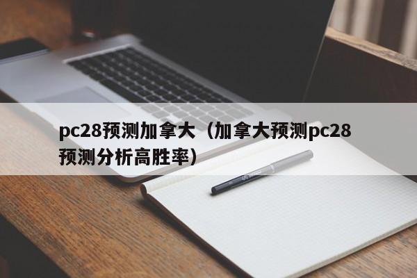 pc28预测加拿大（加拿大预测pc28 预测分析高胜率）-第1张图片-pc28