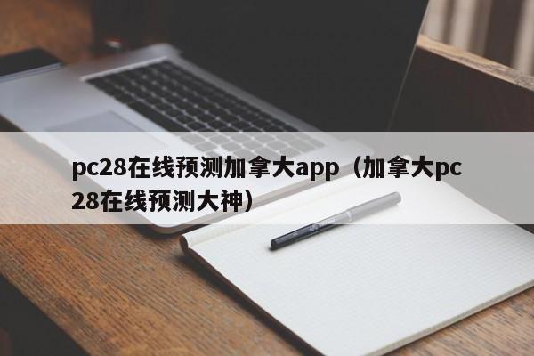 pc28在线预测加拿大app（加拿大pc28在线预测大神）-第1张图片-pc28