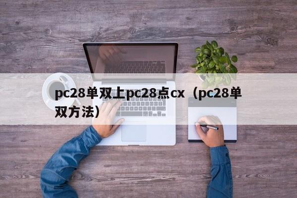 pc28单双上pc28点cx（pc28单双方法）-第1张图片-pc28