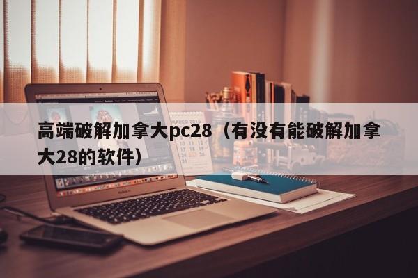 高端破解加拿大pc28（有没有能破解加拿大28的软件）-第1张图片-pc28