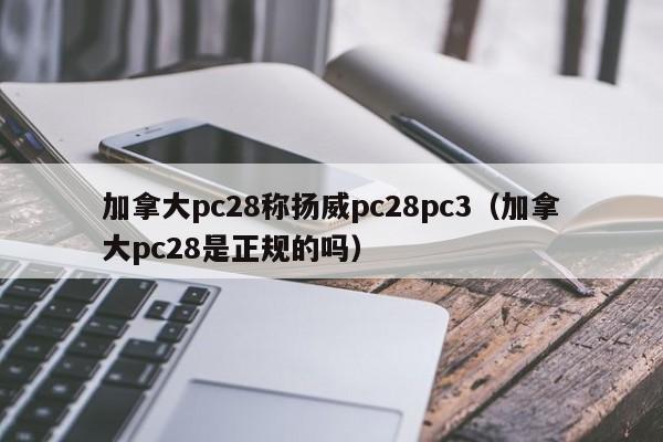 加拿大pc28称扬威pc28pc3（加拿大pc28是正规的吗）-第1张图片-pc28