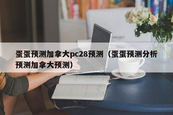 蛋蛋预测加拿大pc28预测（蛋蛋预测分析预测加拿大预测）-第1张图片-pc28
