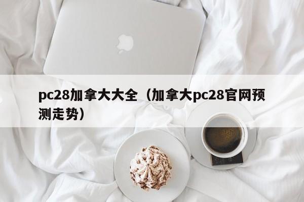 pc28加拿大大全（加拿大pc28官网预测走势）-第1张图片-pc28