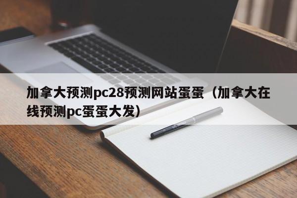 加拿大预测pc28预测网站蛋蛋（加拿大在线预测pc蛋蛋大发）-第1张图片-pc28