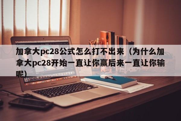 加拿大pc28公式怎么打不出来（为什么加拿大pc28开始一直让你赢后来一直让你输呢）-第1张图片-pc28