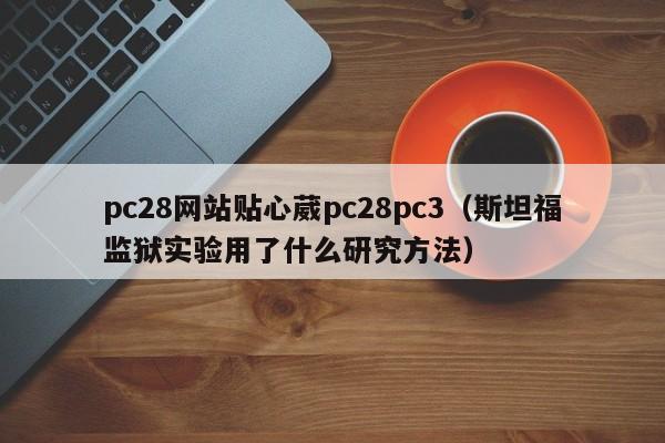 pc28网站贴心葳pc28pc3（斯坦福监狱实验用了什么研究方法）-第1张图片-pc28