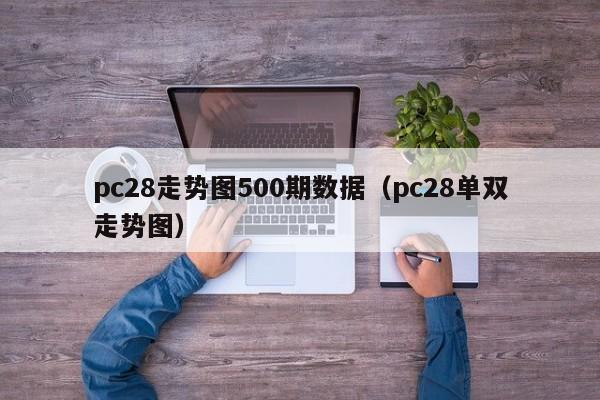 pc28走势图500期数据（pc28单双走势图）-第1张图片-pc28