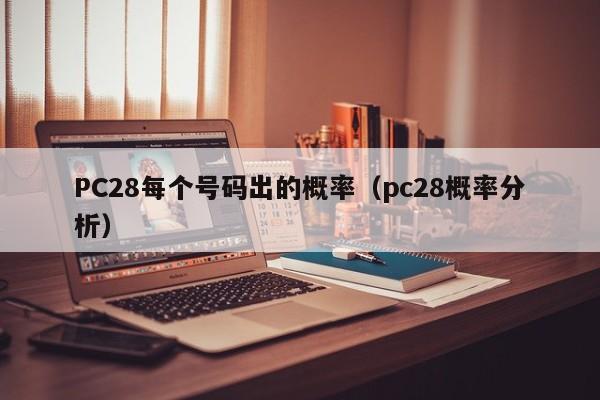 PC28每个号码出的概率（pc28概率分析）-第1张图片-pc28