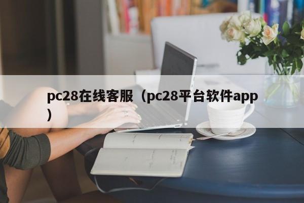 pc28在线客服（pc28平台软件app）-第1张图片-pc28