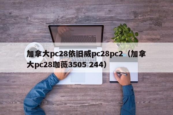 加拿大pc28依旧威pc28pc2（加拿大pc28珈薇3505 244）-第1张图片-pc28