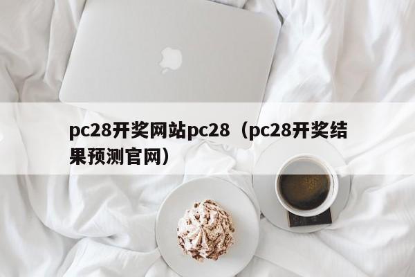 pc28开奖网站pc28（pc28开奖结果预测官网）-第1张图片-pc28