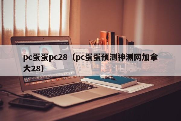 pc蛋蛋pc28（pc蛋蛋预测神测网加拿大28）-第1张图片-pc28