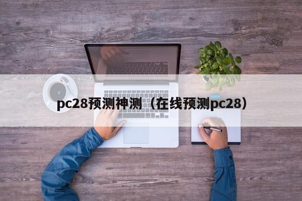 pc28预测神测（在线预测pc28）-第1张图片-pc28