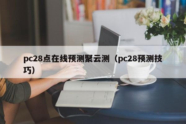 pc28点在线预测聚云测（pc28预测技巧）-第1张图片-pc28