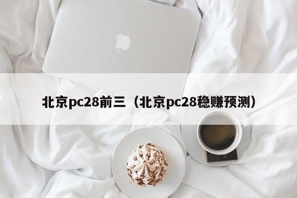 北京pc28前三（北京pc28稳赚预测）-第1张图片-pc28