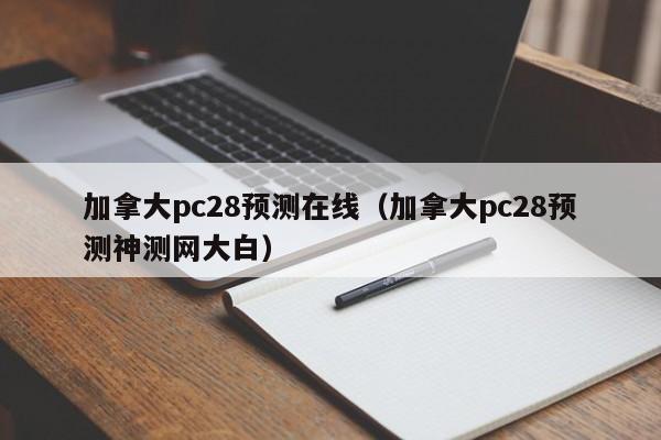 加拿大pc28预测在线（加拿大pc28预测神测网大白）-第1张图片-pc28