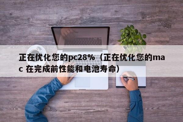 正在优化您的pc28%（正在优化您的mac 在完成前性能和电池寿命）-第1张图片-pc28