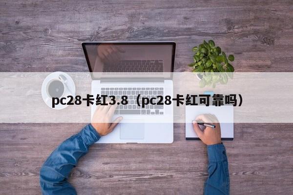 pc28卡红3.8（pc28卡红可靠吗）-第1张图片-pc28