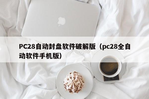 PC28自动封盘软件破解版（pc28全自动软件手机版）-第1张图片-pc28