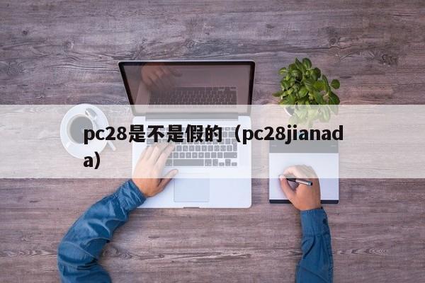 pc28是不是假的（pc28jianada）-第1张图片-pc28