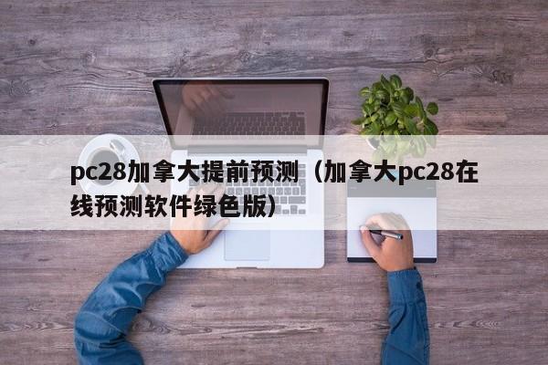 pc28加拿大提前预测（加拿大pc28在线预测软件绿色版）-第1张图片-pc28