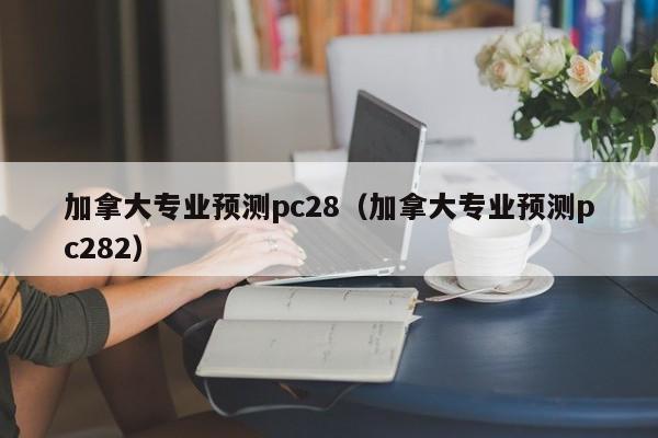 加拿大专业预测pc28（加拿大专业预测pc282）-第1张图片-pc28