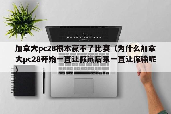 加拿大pc28根本赢不了比赛（为什么加拿大pc28开始一直让你赢后来一直让你输呢）-第1张图片-pc28