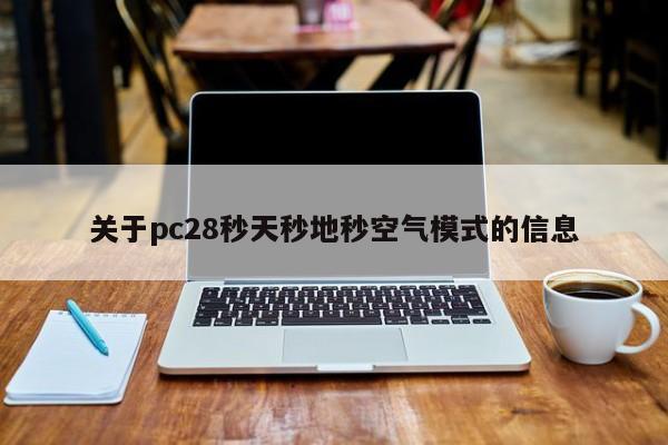 关于pc28秒天秒地秒空气模式的信息-第1张图片-pc28