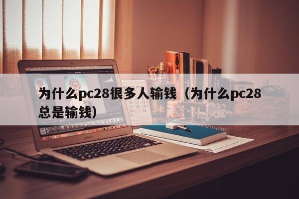 为什么pc28很多人输钱（为什么pc28总是输钱）-第1张图片-pc28