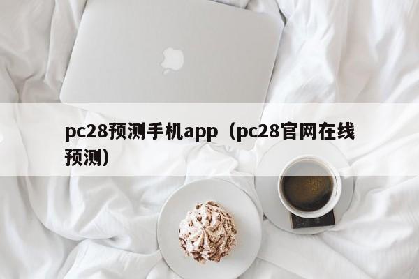 pc28预测手机app（pc28官网在线预测）-第1张图片-pc28