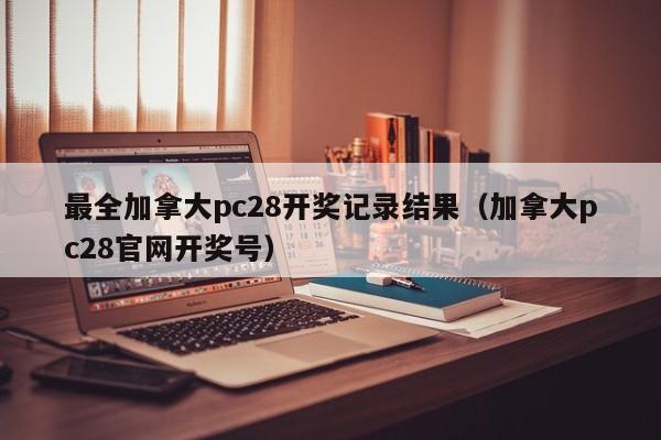 最全加拿大pc28开奖记录结果（加拿大pc28官网开奖号）-第1张图片-pc28