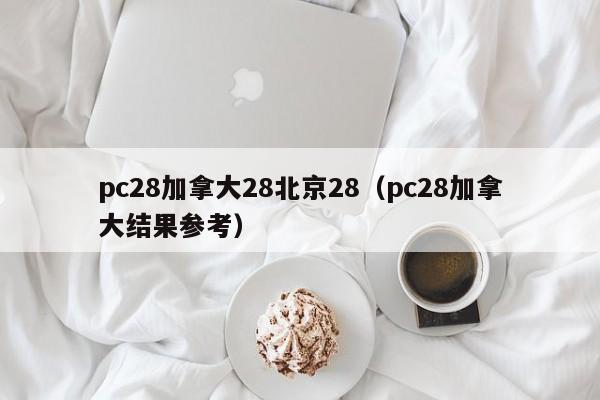 pc28加拿大28北京28（pc28加拿大结果参考）-第1张图片-pc28