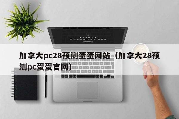 加拿大pc28预测蛋蛋网站（加拿大28预测pc蛋蛋官网）-第1张图片-pc28