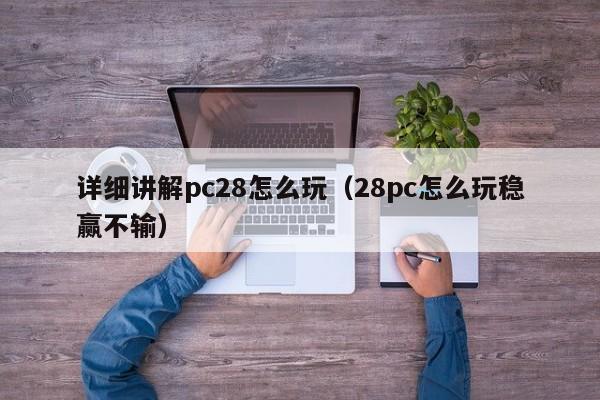 详细讲解pc28怎么玩（28pc怎么玩稳赢不输）-第1张图片-pc28