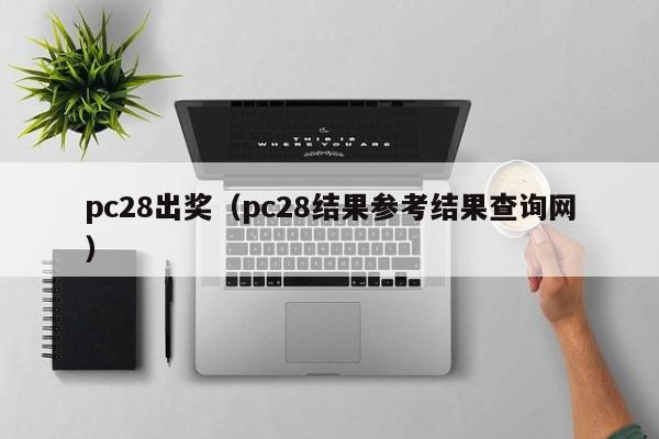 pc28出奖（pc28结果参考结果查询网）-第1张图片-pc28