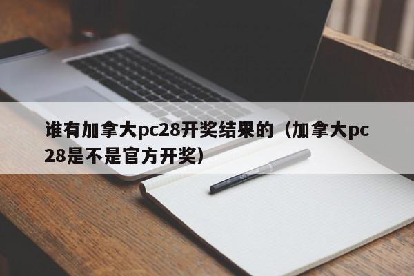 谁有加拿大pc28开奖结果的（加拿大pc28是不是官方开奖）-第1张图片-pc28