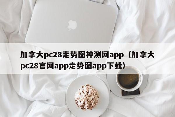 加拿大pc28走势图神测网app（加拿大pc28官网app走势图app下载）-第1张图片-pc28