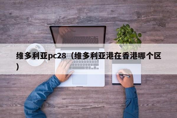 维多利亚pc28（维多利亚港在香港哪个区）-第1张图片-pc28