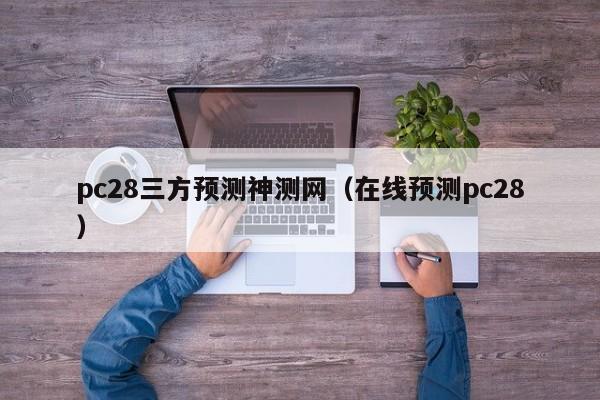 pc28三方预测神测网（在线预测pc28）-第1张图片-pc28