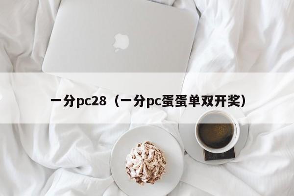 一分pc28（一分pc蛋蛋单双开奖）-第1张图片-pc28