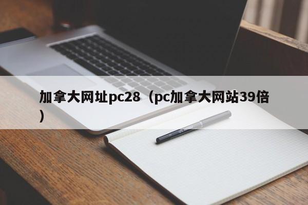 加拿大网址pc28（pc加拿大网站39倍）-第1张图片-pc28