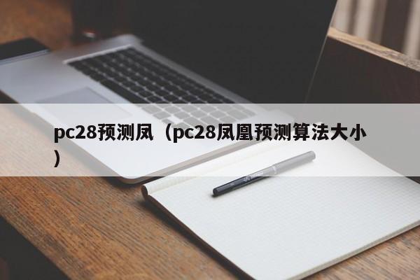 pc28预测凤（pc28凤凰预测算法大小）-第1张图片-pc28