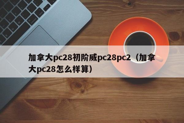 加拿大pc28初阶威pc28pc2（加拿大pc28怎么样算）-第1张图片-pc28