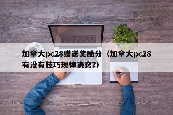 加拿大pc28赠送奖励分（加拿大pc28有没有技巧规律诀窍?）-第1张图片-pc28