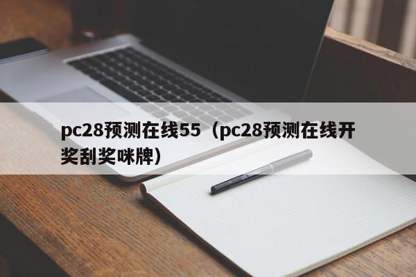 pc28预测在线55（pc28预测在线开奖刮奖咪牌）-第1张图片-pc28