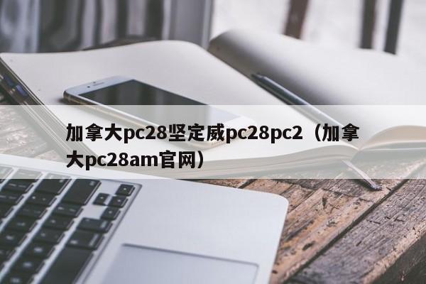 加拿大pc28坚定威pc28pc2（加拿大pc28am官网）-第1张图片-pc28